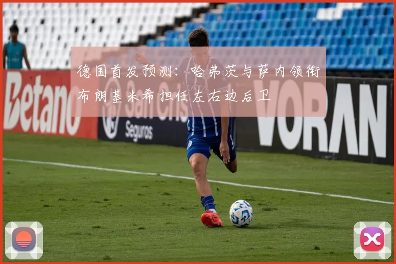德国首发预测：哈弗茨与萨内领衔布朗基米希担任左右边后卫
